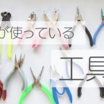 私が使っている工具を紹介します　おススメ工具　買って良かった　ハンドメイド　アクセサリー作り